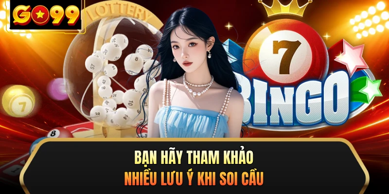 Bạn hãy tham khảo nhiều lưu ý khi soi cầu