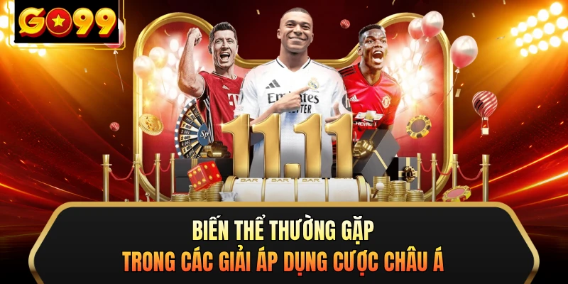 Biến thể thường gặp trong các giải áp dụng cược Châu Á