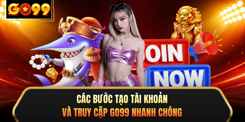 Các bước tạo tài khoản và truy cập GO99 nhanh chóng 