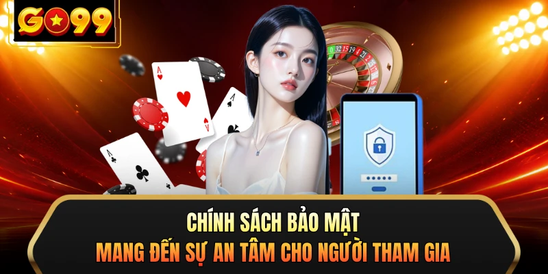 Chính sách bảo mật mang đến sự an tâm cho người tham gia