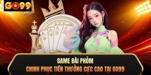 Game Bài Phỏm - Chinh Phục Tiền Thưởng Cực Cao Tại GO99