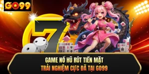 Game Nổ Hũ Rút Tiền Mặt - Trải Nghiệm Cực Đã Tại GO99