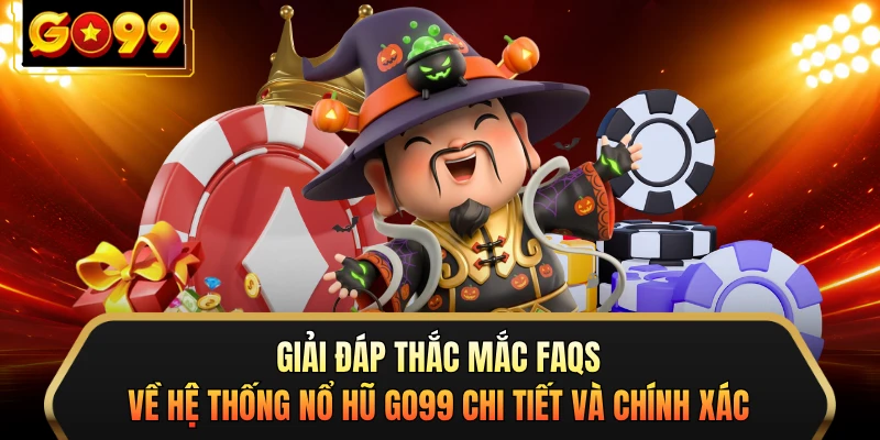 Giải đáp thắc mắc FAQs về hệ thống nổ hũ GO99 chi tiết và chính xác
