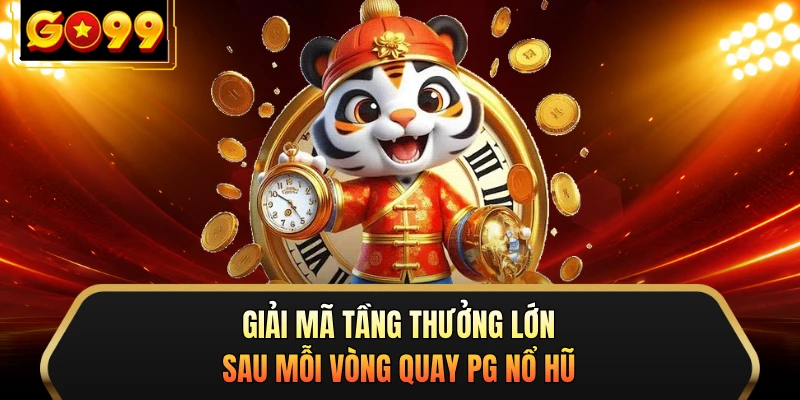 Giải mã tầng thưởng lớn sau mỗi vòng quay PG nổ hũ