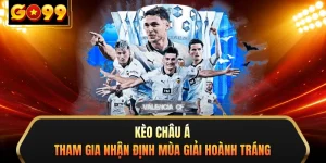 Kèo Châu Á - Tham Gia Nhận Định Mùa Giải Hoành Tráng