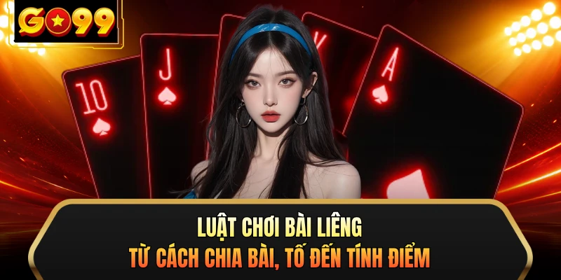 Luật chơi bài Liêng từ cách chia bài, tố đến tính điểm 