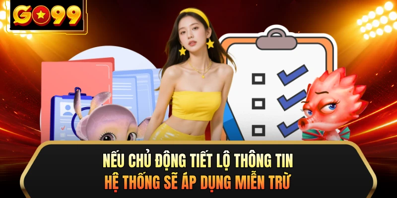 Nếu chủ động tiết lộ thông tin, hệ thống sẽ áp dụng miễn trừ