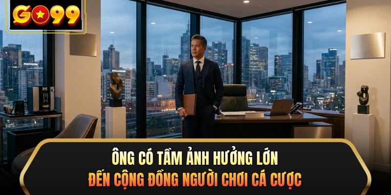 Ông có tầm ảnh hưởng lớn đến cộng đồng người chơi cá cược