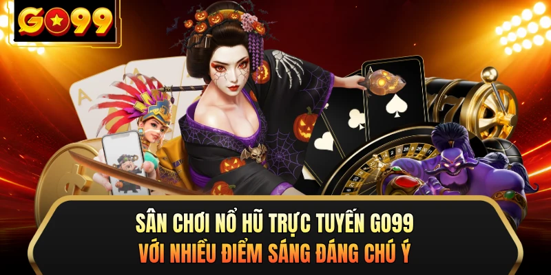 Sân chơi nổ hũ trực tuyến GO99 với nhiều điểm sáng đáng chú ý 