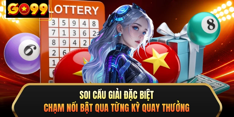 Soi cầu giải đặc biệt chạm nổi bật qua từng kỳ quay thưởng