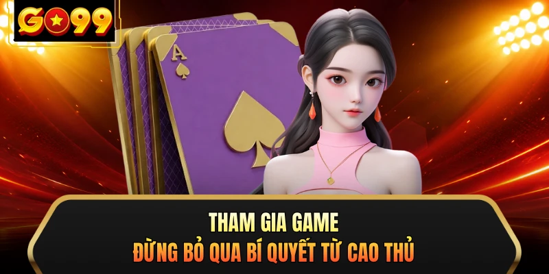 Tham gia game đừng bỏ qua bí quyết từ cao thủ