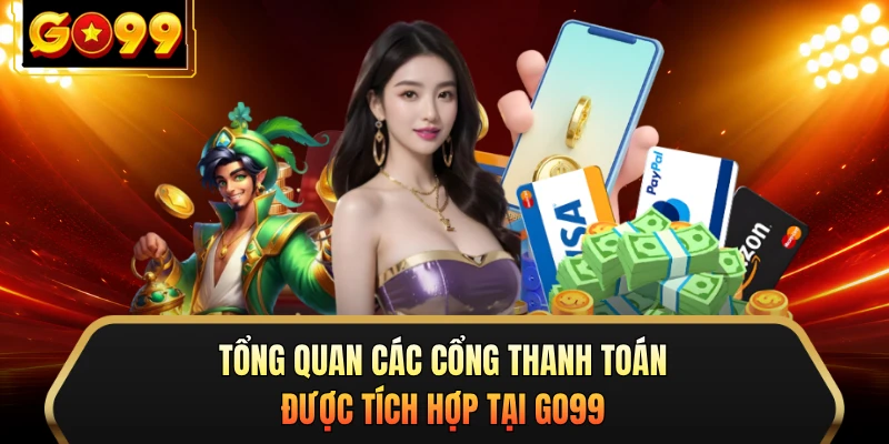 Tổng quan các cổng thanh toán được tích hợp tại GO99 